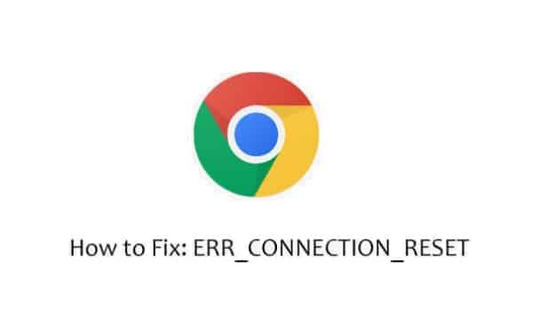 How to Fix ERR_CONNECTION_RESET in Chrome