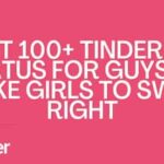 Best 100+ Tinder Bio Status For Guys (To Make Girls To Swipe Right